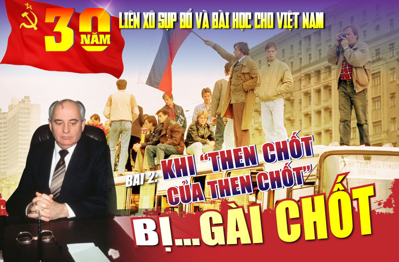 30 năm Liên Xô sụp đổ và bài học cho Việt Nam - Bài 2: Khi “then chốt của then chốt” bị…gài chốt