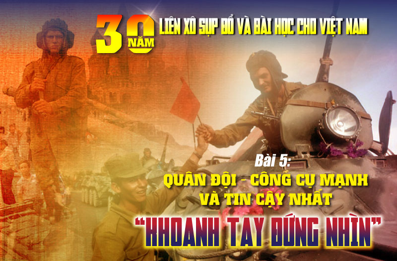30 năm Liên Xô sụp đổ và bài học cho Việt Nam - Bài 5: Quân đội – công cụ mạnh và tin cậy nhất “khoanh tay đứng nhìn”