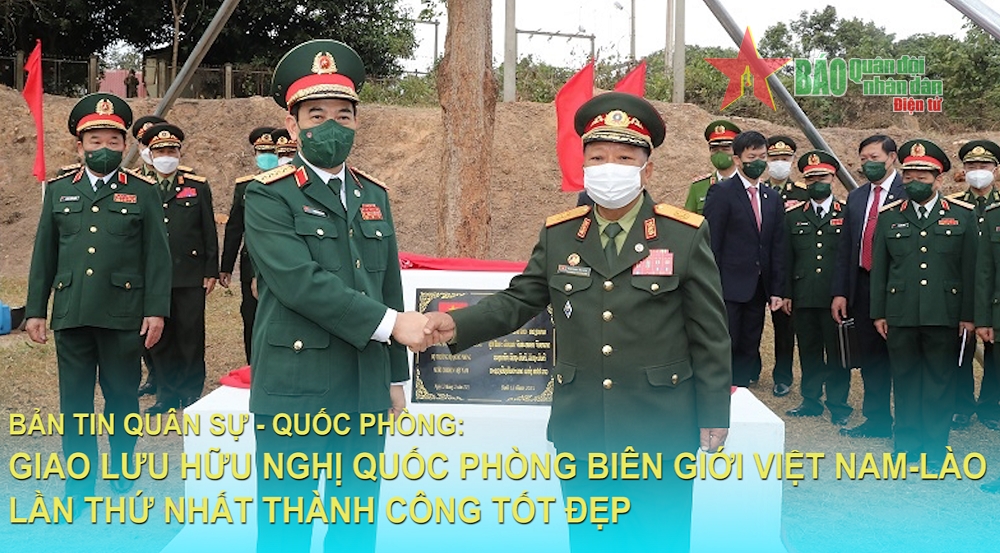 Bản tin Quân sự - Quốc phòng: Giao lưu hữu nghị quốc phòng biên giới Việt Nam – Lào lần thứ nhất thành công tốt đẹp