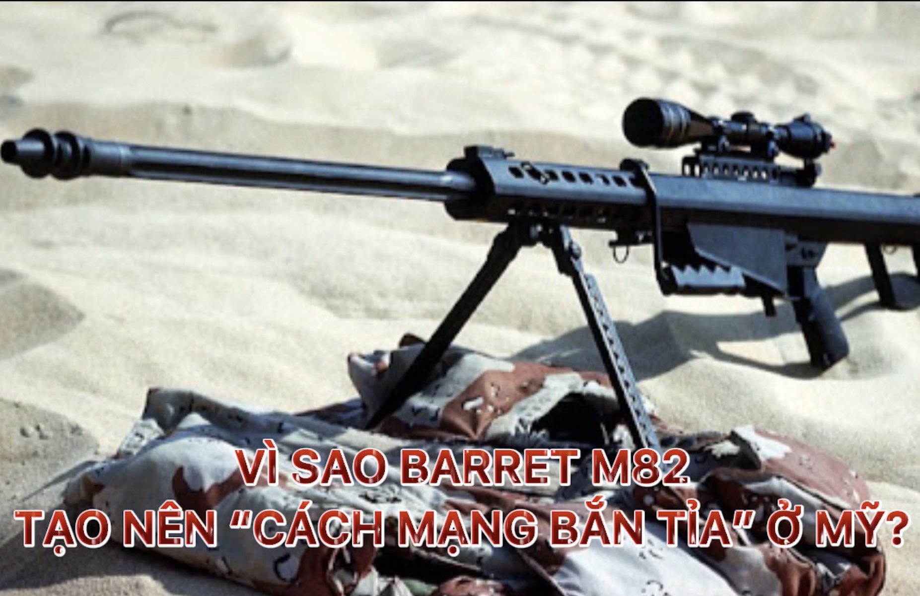Vì sao Barret M82 tạo nên “cách mạng bắn tỉa” ở Mỹ?