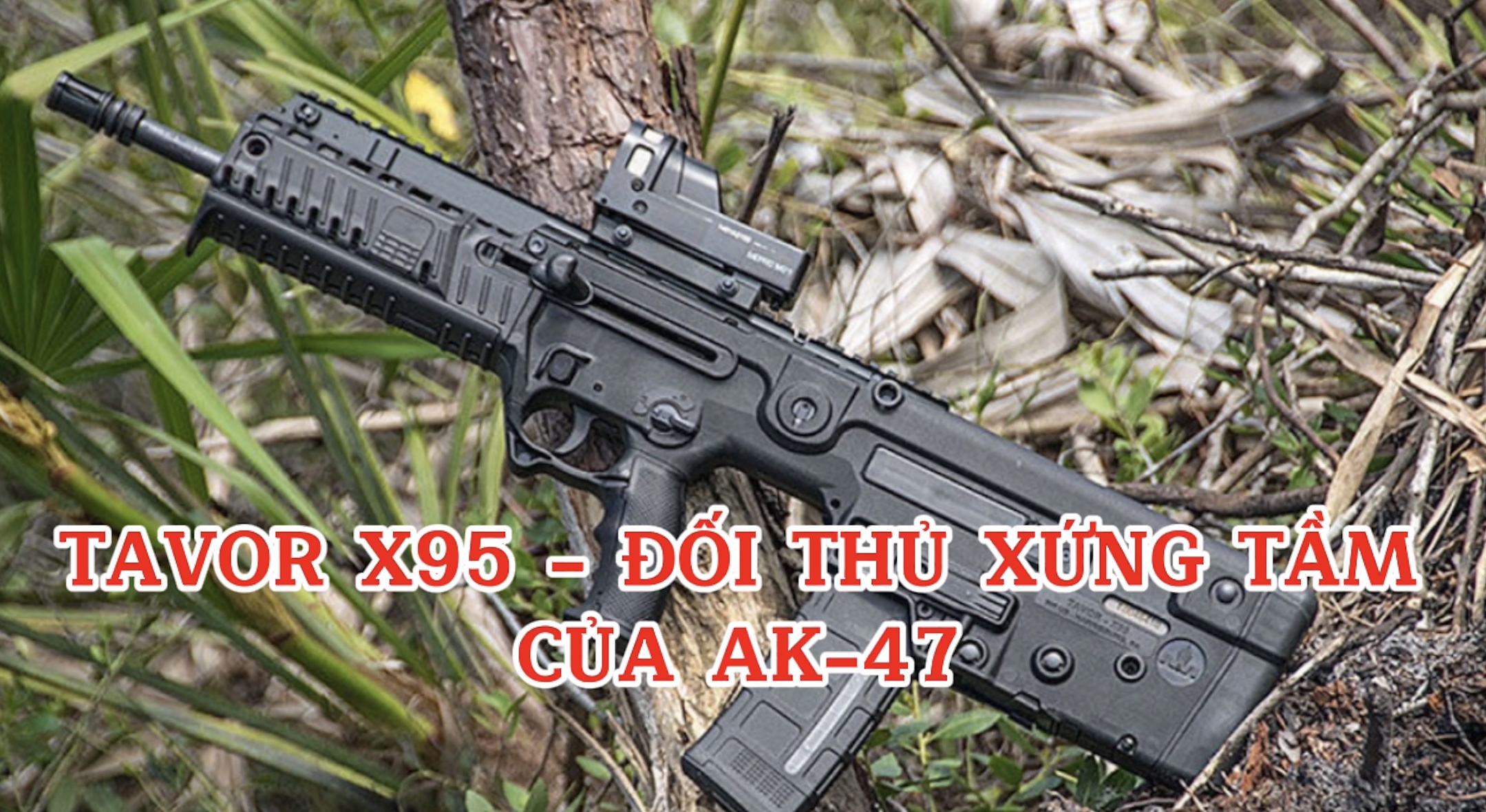 Tavor X95 - Đối thủ xứng tầm của AK-47