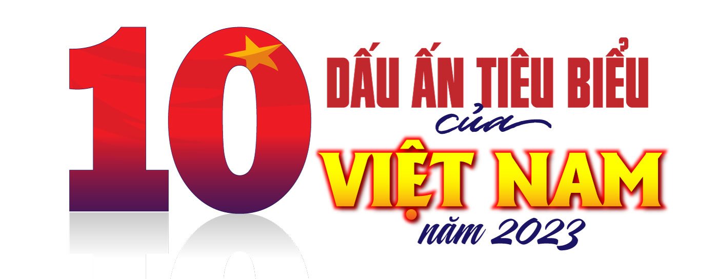 10 dấu ấn tiêu biểu của Việt Nam năm 2023