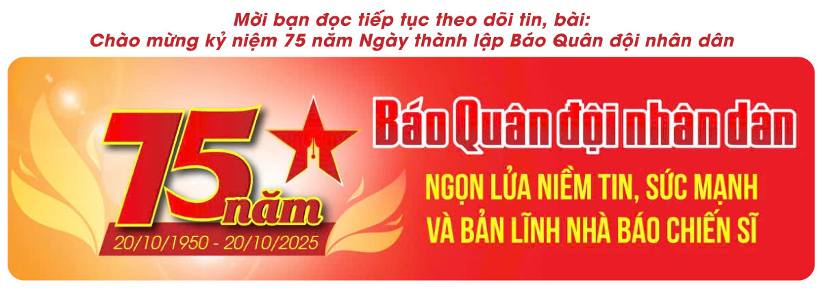BÁO QUÂN ĐỘI NHÂN DÂN: 75 NĂM - NGỌN LỬA NIỀM TIN, SỨC MẠNH VÀ BẢN LĨNH NHÀ BÁO CHIẾN SĨ