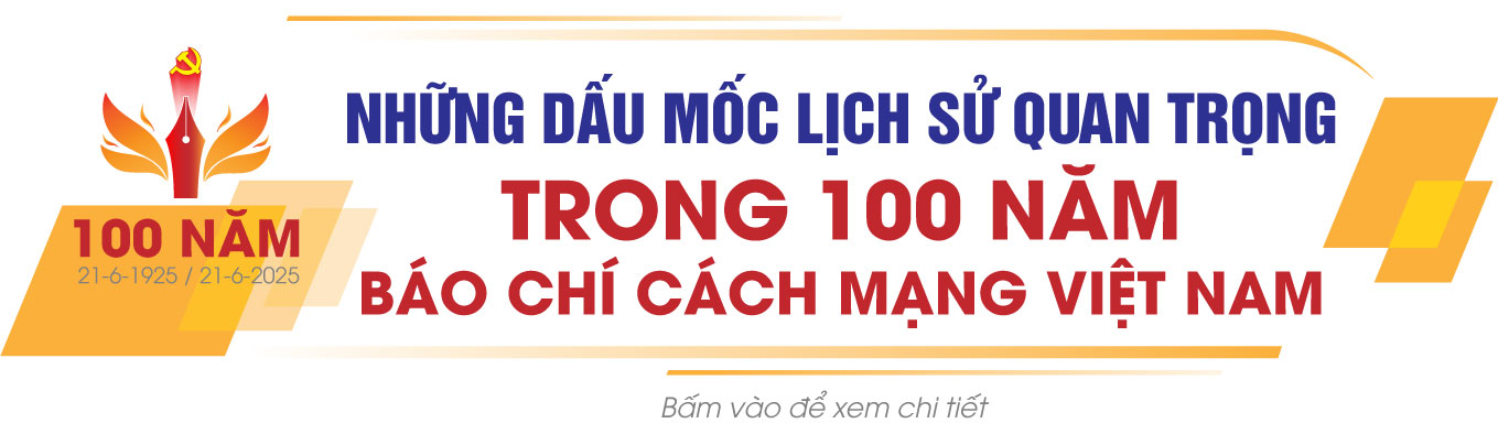 100 NĂM BÁO CHÍ CÁCH MẠNG VIỆT NAM - HÀNH TRÌNH VẺ VANG ĐỒNG HÀNH CÙNG DÂN TỘC