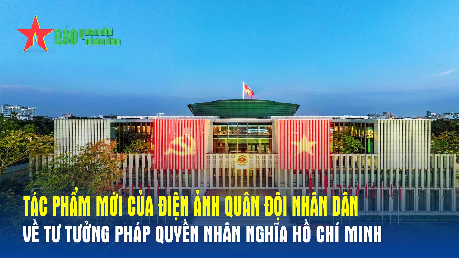 Tác phẩm tài liệu mới của Điện ảnh Quân đội nhân dân về tư tưởng pháp quyền nhân nghĩa Hồ Chí Minh