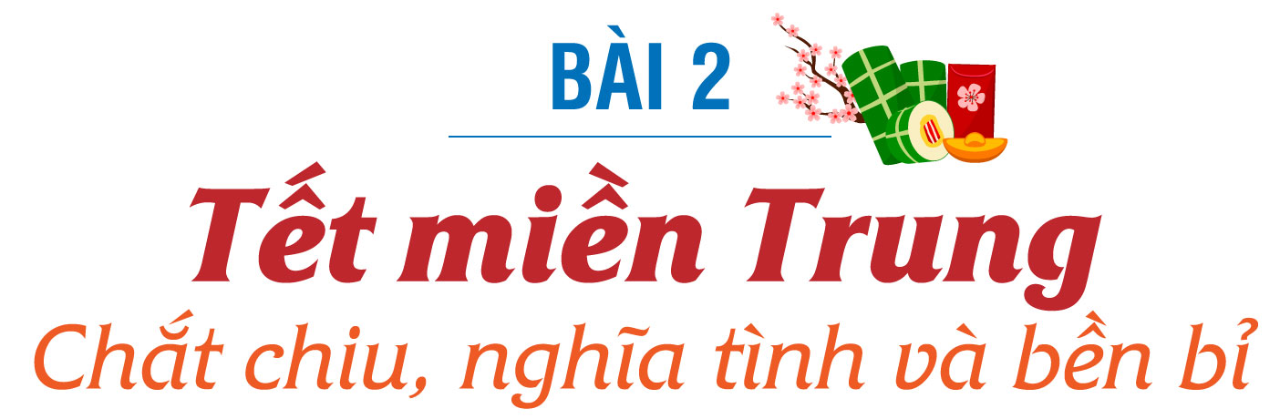 Một hồn Tết dọc chiều đất nước - Bài 2: Tết miền Trung - Chắt chiu, nghĩa tình và bền bỉ