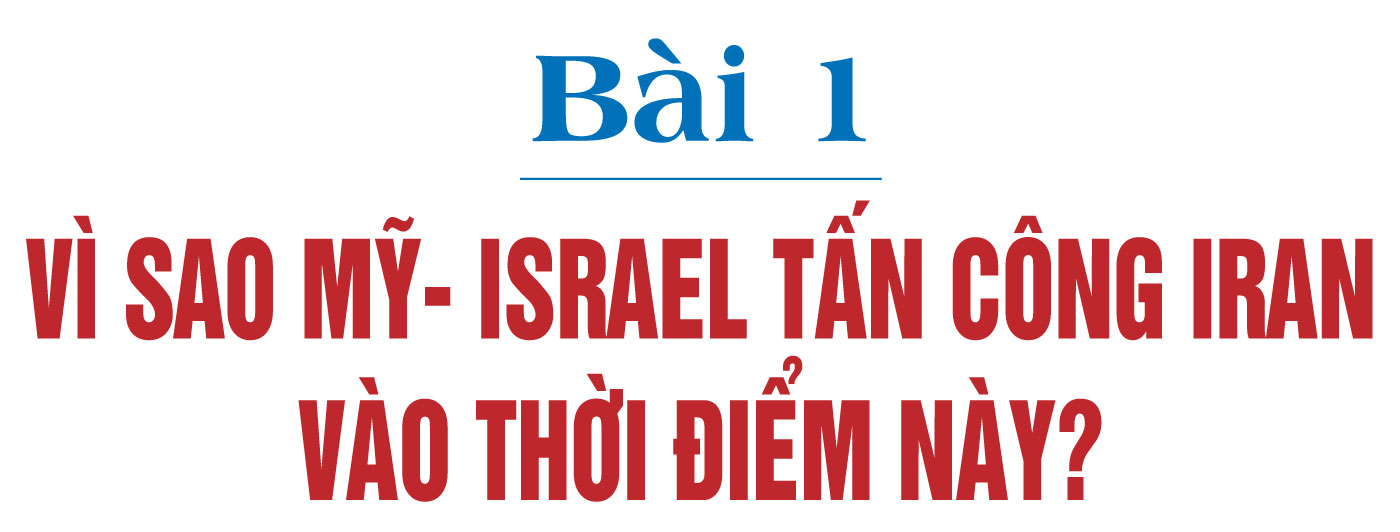 Cuộc xung đột tái định hình thị trường dầu mỏ? - Bài 1: Vì sao Mỹ - Israel tấn công Iran vào thời điểm này?