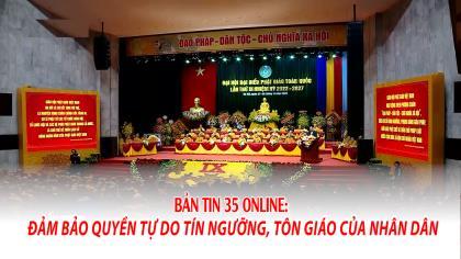 Bản tin 35 Online: Đảm bảo quyền tự do tín ngưỡng, tôn giáo của nhân dân