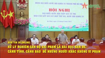 Bản tin 35 Online: Xử lý nghiêm cán bộ sai phạm là bài học răn đe, cảnh tỉnh, cảnh báo để những người khác không vi phạm