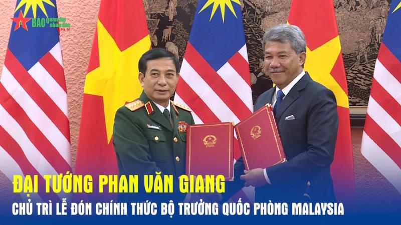 Đại tướng Phan Văn Giang chủ trì Lễ đón chính thức Bộ trưởng Quốc phòng Malaysia