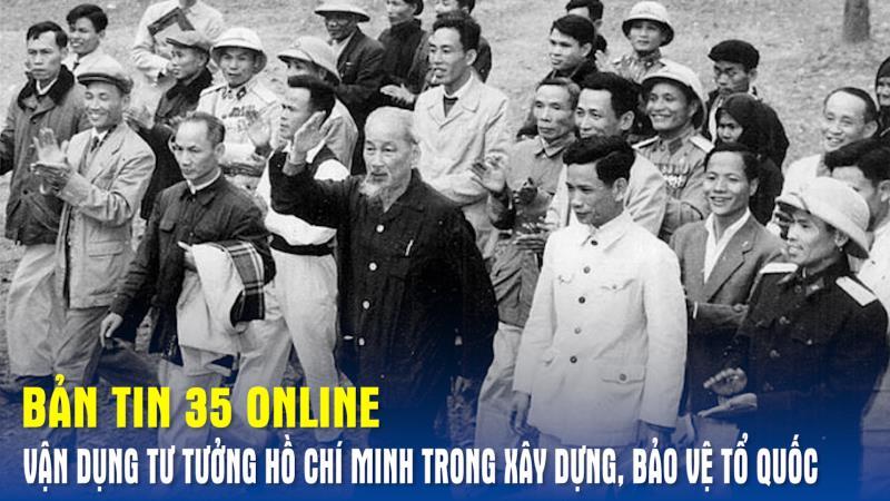 Bản tin 35 Online: Vận dụng tư tưởng Hồ Chí Minh trong xây dựng, bảo vệ Tổ quốc