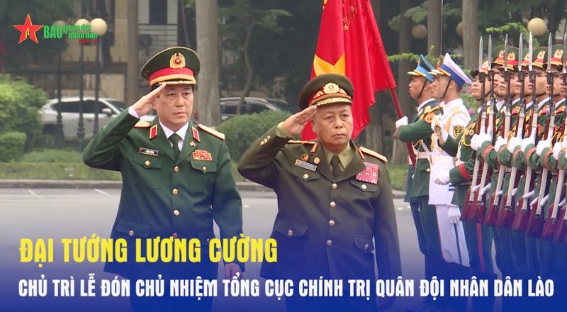 Đại tướng Lương Cường chủ trì Lễ đón Chủ nhiệm Tổng cục Chính trị Quân đội nhân dân Lào