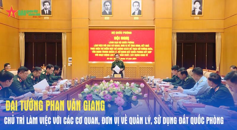 Đại tướng Phan Văn Giang chủ trì làm việc với các cơ quan, đơn vị về quản lý, sử dụng đất quốc phòng