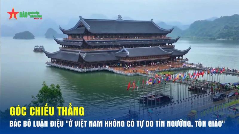 Góc chiếu thẳng: Bác bỏ luận điệu Ở Việt Nam không có tự do tín ngưỡng, tôn giáo