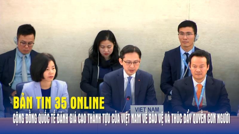 Bản tin 35 Online Cộng đồng quốc tế đánh giá cao thành tựu của Việt Nam về bảo vệ và thúc đẩy quyền con người