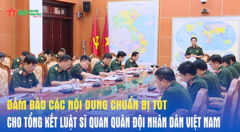 Đảm bảo các nội dung chuẩn bị tốt cho Tổng kết Luật Sĩ quan Quân đội nhân dân Việt Nam