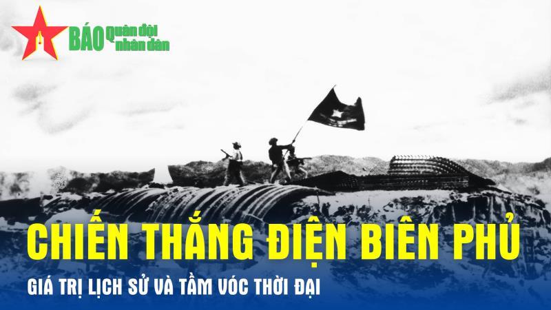 Chiến thắng Điện Biên Phủ - Giá trị lịch sử và tầm vóc thời đại