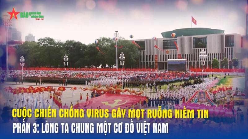 Góc chiếu thẳng Cuộc chiến chống virus gây mọt ruỗng niềm tin _Phần 3 Lòng ta chung một cơ đồ Việt Nam