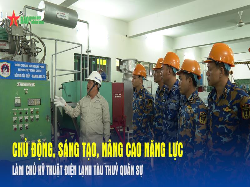 Chủ động, sáng tạo, nâng cao năng lực làm chủ kỹ thuật điện lạnh tàu thuỷ quân sự