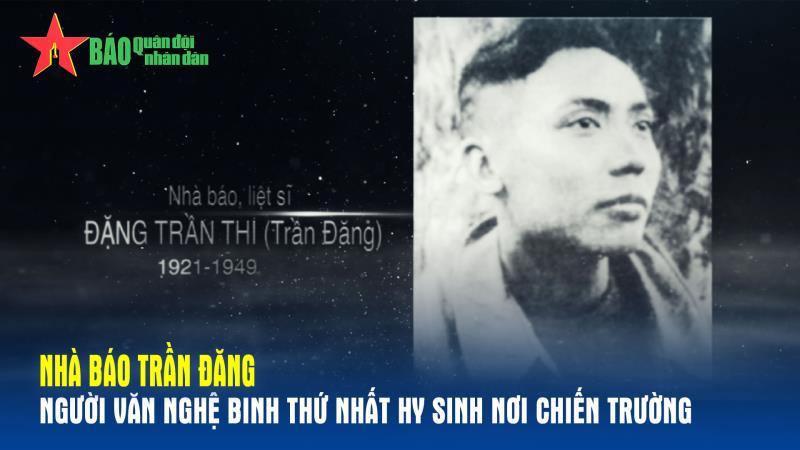 Nhà báo Trần Đăng - Người văn nghệ binh thứ nhất hy sinh nơi chiến trường