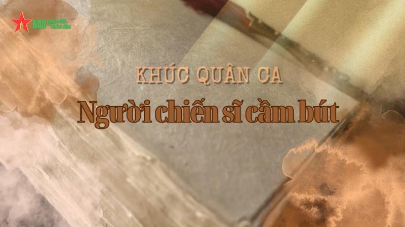 Phim tài liệu KHÚC QUÂN CA NGƯỜI CHIẾN SĨ CẦM BÚT