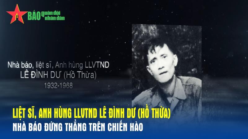 Liệt sĩ, Anh hùng LLVTND Lê Đình Dư - Nhà báo đứng thẳng trên chiến hào