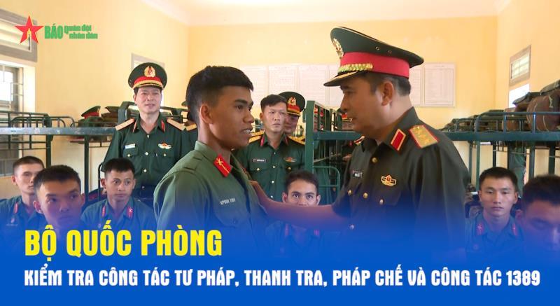 Bộ Quốc phòng kiểm tra công tác tư pháp, thanh tra, pháp chế và công tác 1389