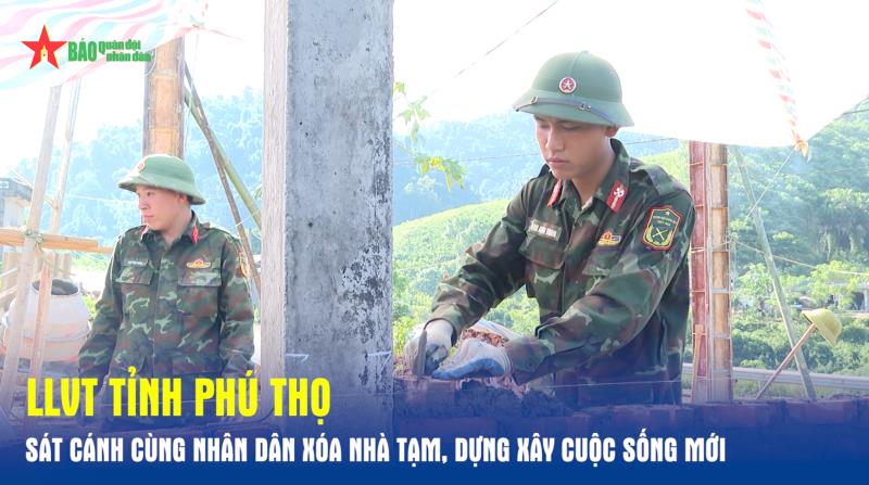 LLVT tỉnh Phú Thọ sát cánh cùng nhân dân xóa nhà tạm, dựng xây cuộc sống mới