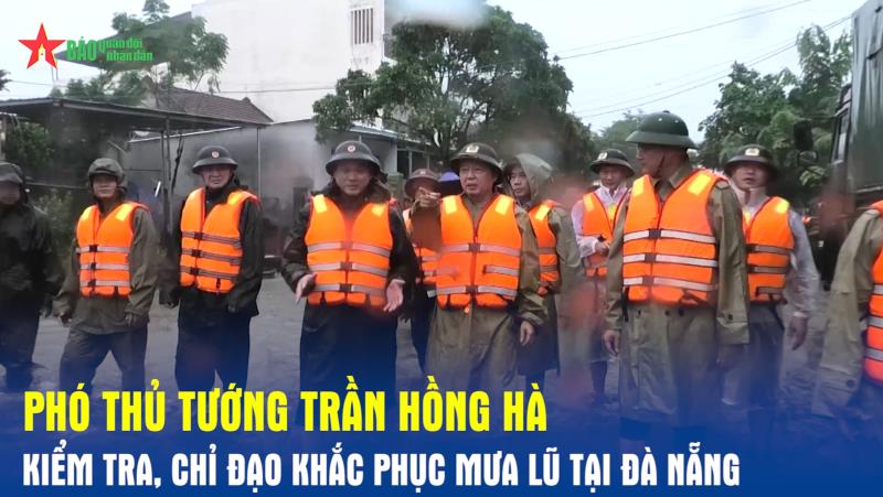 Phó thủ tướng Trần Hồng Hà kiểm tra, chỉ đạo khắc phục mưa lũ tại Đà Nẵng