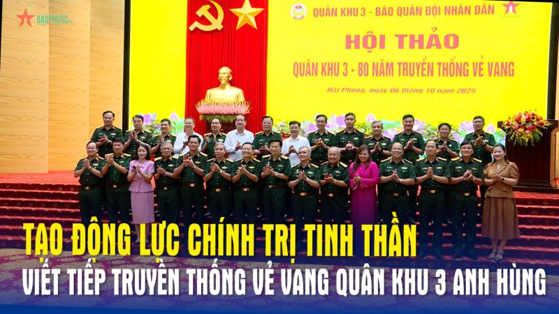 Tạo động lực chính trị tinh thần viết tiếp truyền thống vẻ vang Quân khu 3 anh hùng