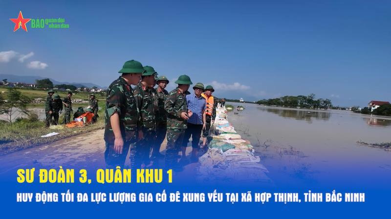 Sư đoàn 3, Quân khu 1 huy động tối đa lực lượng gia cố đê xung yếu tại xã Hợp Thịnh, tỉnh Bắc Ninh