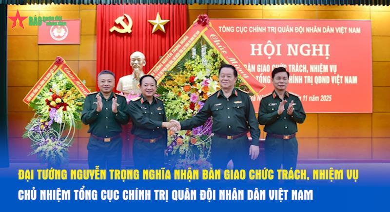 Đại tướng Nguyễn Trọng Nghĩa nhận bàn giao chức trách, nhiệm vụ Chủ nhiệm Tổng cục Chính trị Quân đội nhân dân Việt Nam