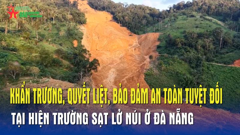 Khẩn trương, quyết liệt, bảo đảm an toàn tuyệt đối tại hiện trường sạt lở núi ở Đà Nẵng