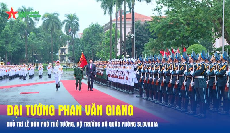 Đại tướng Phan Văn Giang chủ trì Lễ đón Phó thủ tướng, Bộ trưởng Bộ Quốc phòng Slovakia
