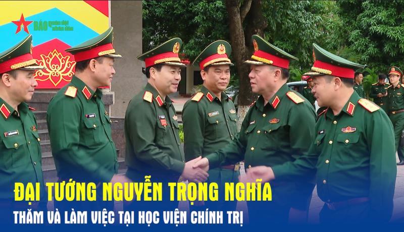 Đại tướng Nguyễn Trọng Nghĩa thăm và làm việc tại Học viện Chính trị