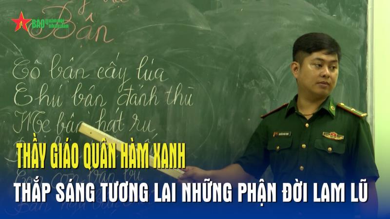 Thầy giáo quân hàm xanh thắp sáng tương lai những phận đời lam lũ