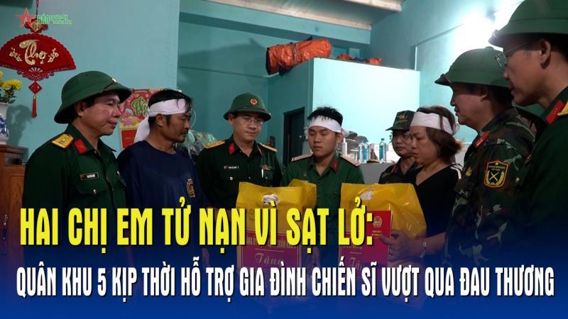 Quân khu 5 kịp thời hỗ trợ gia đình chiến sĩ vượt qua đau thương