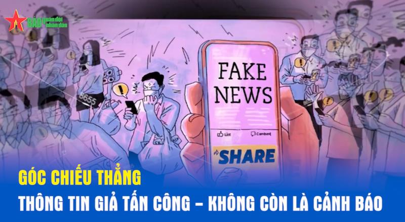 Góc chiếu thẳng Thông tin giả tấn công - Không còn là cảnh báo