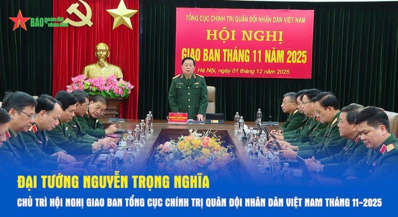 Đại tướng Nguyễn Trọng Nghĩa chủ trì Hội nghị giao ban Tổng cục Chính trị Quân đội nhân dân Việt Nam tháng 11-2025