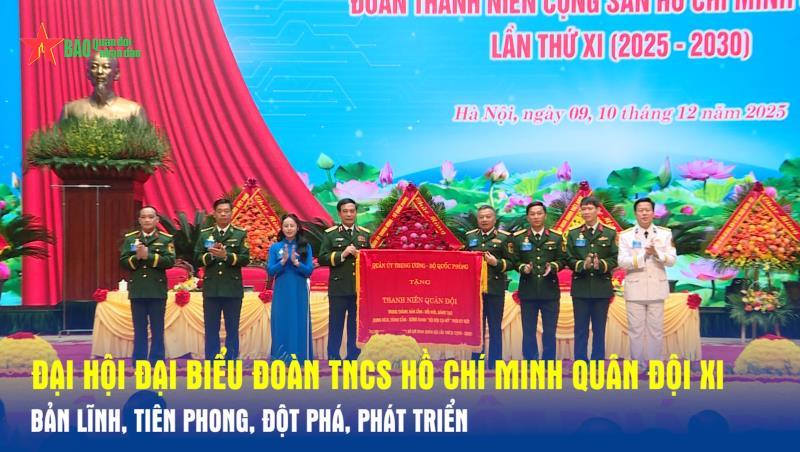 Đại hội Đại biểu Đoàn TNCS Hồ Chí Minh Quân đội XI Bản lĩnh, tiên phong, đột phá, phát triển