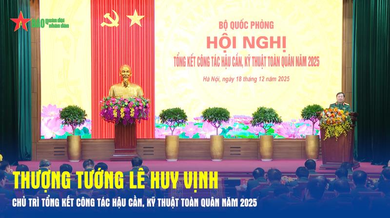 Thượng tướng Lê Huy Vịnh chủ trì tổng kết công tác hậu cần, kỹ thuật toàn quân năm 2025
