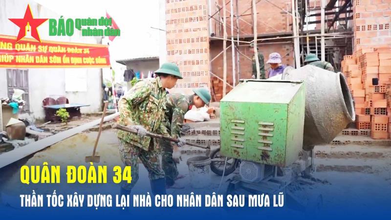 Quân đoàn 34 thần tốc xây dựng lại nhà cho nhân dân sau mưa lũ