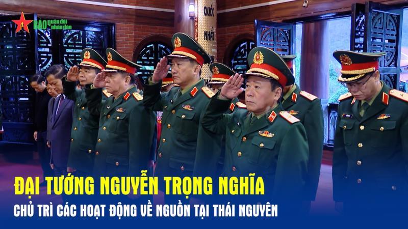 Đại tướng Nguyễn Trọng Nghĩa chủ trì các hoạt động về nguồn tại Thái Nguyên
