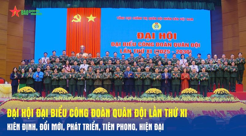 Đại hội đại biểu Công đoàn Quân đội lần thứ XI Kiên định, đổi mới, phát triển, tiên phong, hiện đại