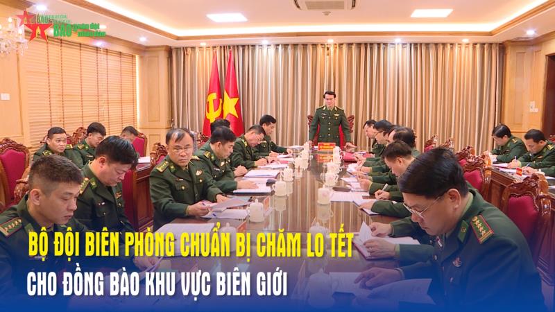 Bộ đội Biên phòng chuẩn bị chăm lo Tết cho đồng bào khu vực biên giới