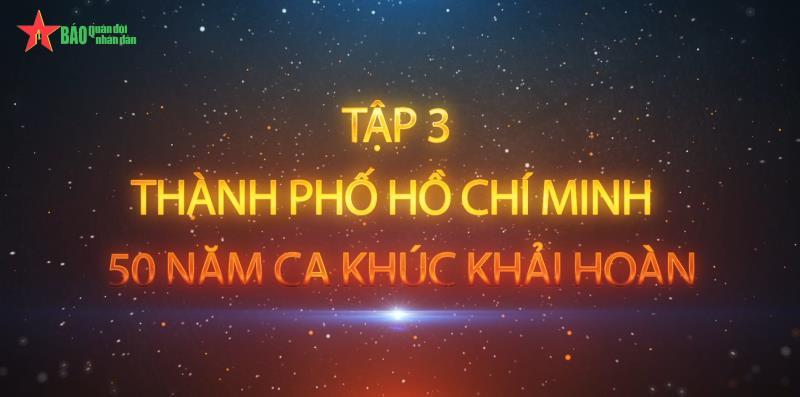 Đường tới ngày toàn thắng_Tập 3: Thành phố Hồ Chí Minh - 50 năm ca khúc khải hoàn