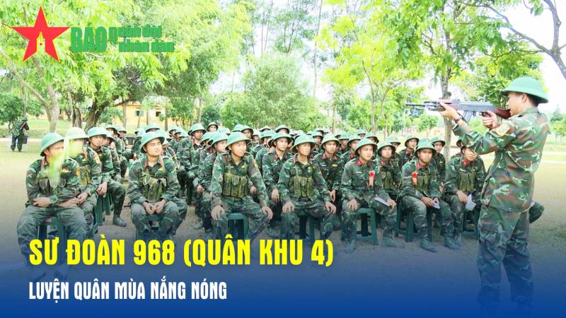 Sư đoàn 968 Quân khu 4 luyện quân mùa nắng nóng