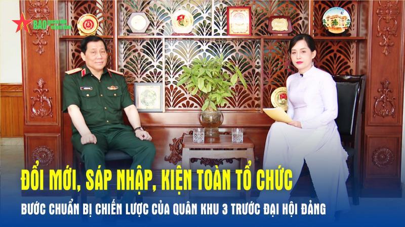 Đổi mới, sáp nhập, kiện toàn tổ chức – Bước chuẩn bị chiến lược của Quân khu 3 trước Đại hội Đảng
