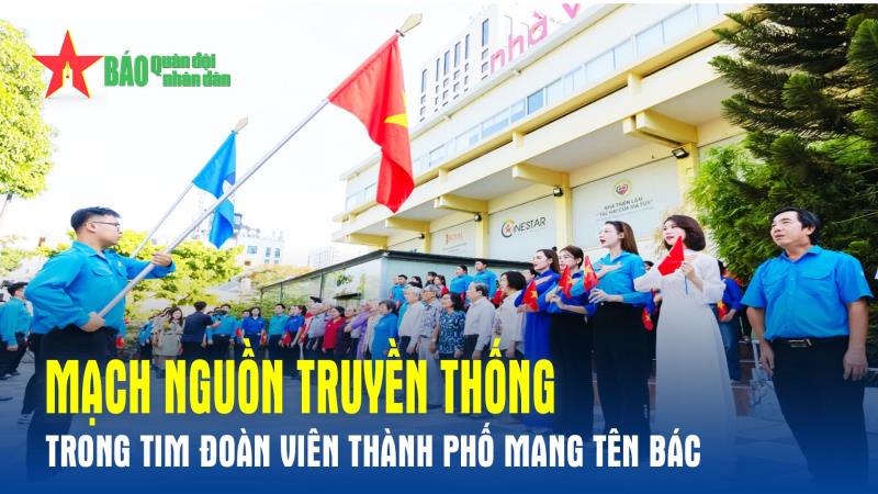 Mạch nguồn truyền thống trong tim đoàn viên Thành phố mang tên Bác