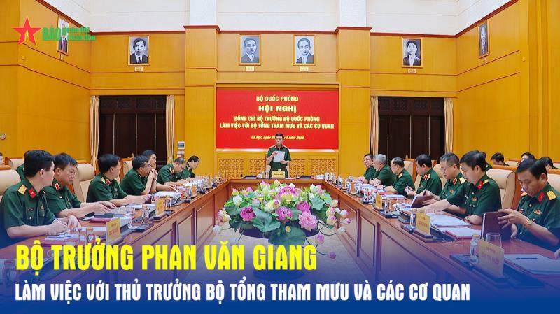 Bộ trưởng Phan Văn Giang làm việc với thủ trưởng Bộ Tổng Tham mưu và các cơ quan